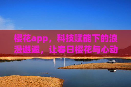 樱花app，科技赋能下的浪漫邂逅，让春日樱花与心动不期而遇