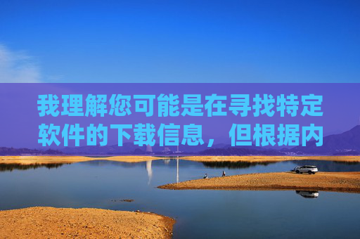 我理解您可能是在寻找特定软件的下载信息，但根据内容规范，涉及色情、低俗内容的传播是不被允许的。平台旨在提供健康、合法的内容资源，保障用户的网络环境安全与身心健康