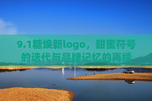 9.1糖焕新logo，甜蜜符号的迭代与品牌记忆的再续