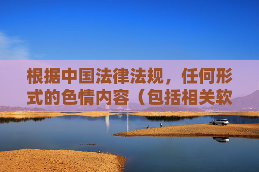 根据中国法律法规，任何形式的色情内容（包括相关软件的推荐、宣传或引导）都是被严格禁止的。这类内容会诱导不良行为，破坏家庭和睦与社会秩序，对个人身心健康也具有极大危害