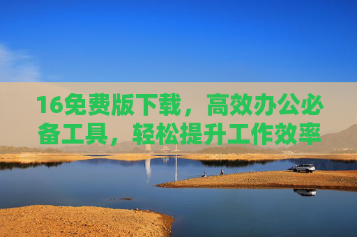 16免费版下载，高效办公必备工具，轻松提升工作效率