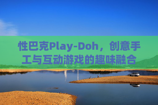 性巴克Play-Doh，创意手工与互动游戏的趣味融合