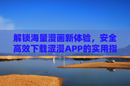 解锁海量漫画新体验，安全高效下载涩漫APP的实用指南