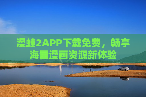 漫蛙2APP下载免费，畅享海量漫画资源新体验