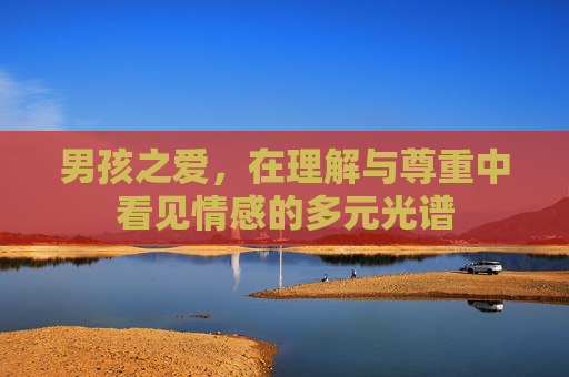 男孩之爱，在理解与尊重中看见情感的多元光谱