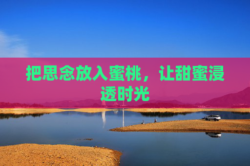 把思念放入蜜桃，让甜蜜浸透时光