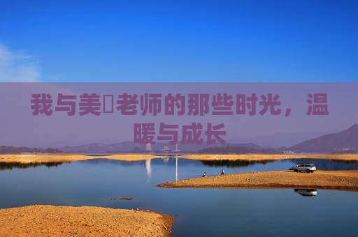 我与美咲老师的那些时光，温暖与成长