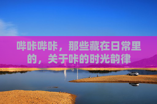 哔咔哔咔，那些藏在日常里的，关于咔的时光韵律