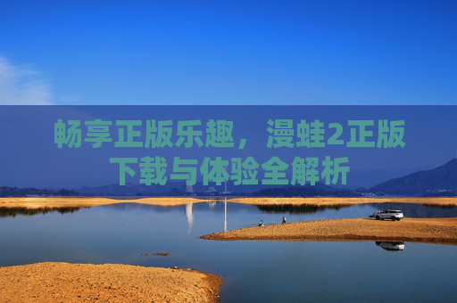 畅享正版乐趣，漫蛙2正版下载与体验全解析