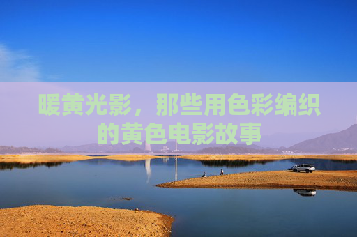 暖黄光影，那些用色彩编织的黄色电影故事