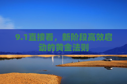 9.1直接看，新阶段高效启动的黄金法则