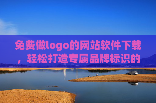 免费做logo的网站软件下载，轻松打造专属品牌标识的创意工具