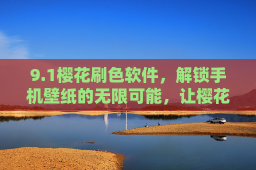 9.1樱花刷色软件，解锁手机壁纸的无限可能，让樱花绽放于每一寸屏幕