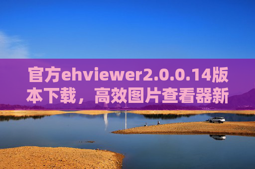 官方ehviewer2.0.0.14版本下载，高效图片查看器新体验