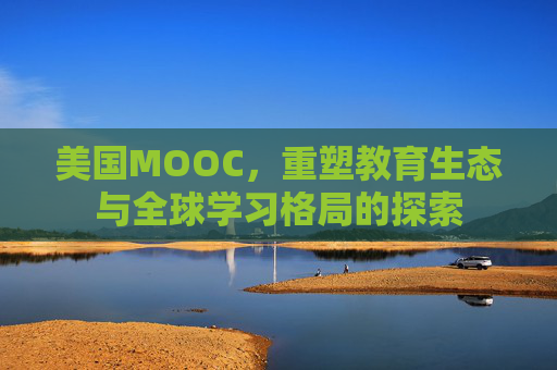 美国MOOC，重塑教育生态与全球学习格局的探索