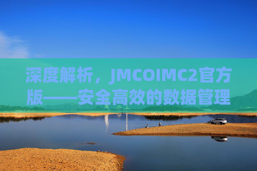 深度解析，JMCOIMC2官方版——安全高效的数据管理与加密工具