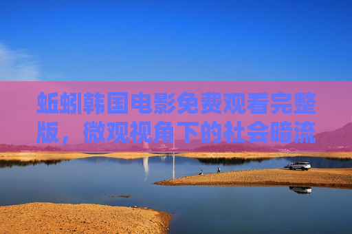 蚯蚓韩国电影免费观看完整版，微观视角下的社会暗流，深度剖析人性与生存的残酷真相