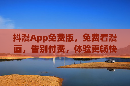 抖漫App免费版，免费看漫画，告别付费，体验更畅快