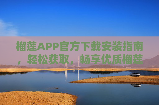 榴莲APP官方下载安装指南，轻松获取，畅享优质榴莲购物体验