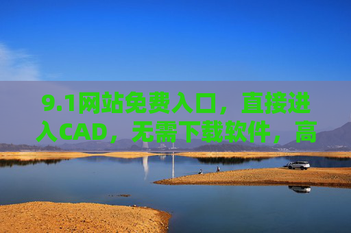 9.1网站免费入口，直接进入CAD，无需下载软件，高效办公新体验