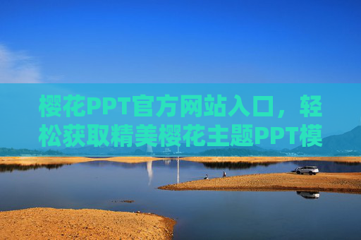樱花PPT官方网站入口，轻松获取精美樱花主题PPT模板资源