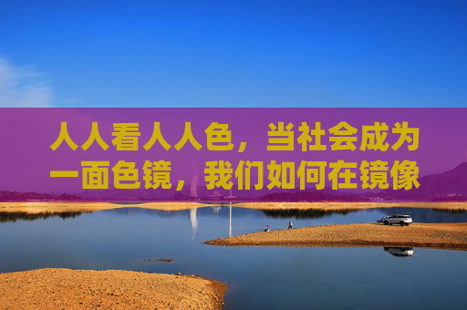 人人看人人色，当社会成为一面色镜，我们如何在镜像中寻找自我？