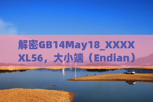 解密GB14May18_XXXXXL56，大小端（Endian）对数据解析的关键影响与处理策略