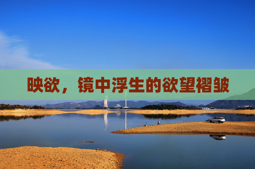 映欲，镜中浮生的欲望褶皱