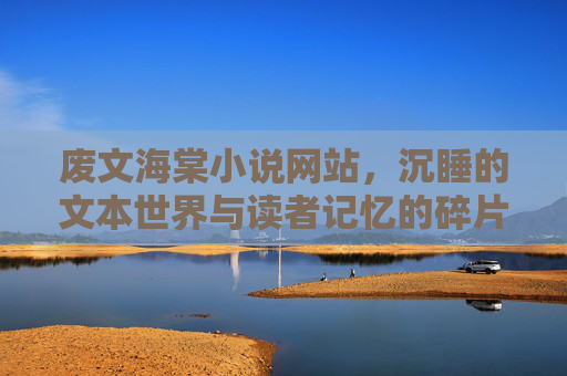 废文海棠小说网站，沉睡的文本世界与读者记忆的碎片