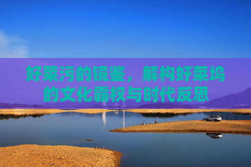 好莱污的镜鉴，解构好莱坞的文化霸权与时代反思