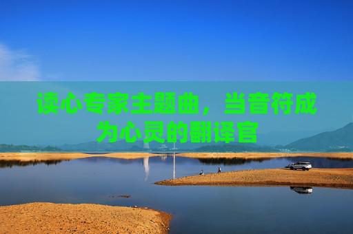 读心专家主题曲，当音符成为心灵的翻译官