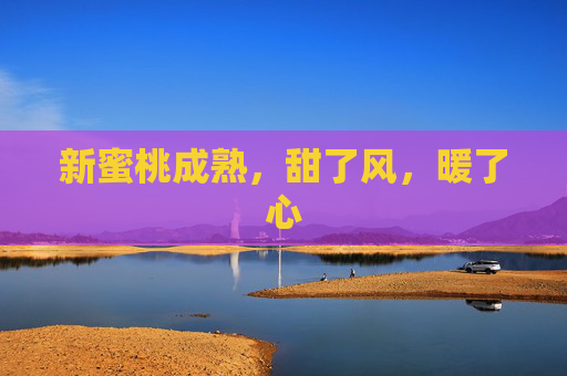 新蜜桃成熟，甜了风，暖了心
