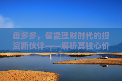 盘多多，智能理财时代的投资新伙伴——解析其核心价值与用户体验