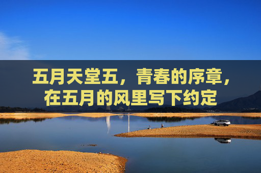 五月天堂五，青春的序章，在五月的风里写下约定