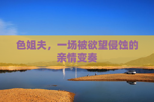 色姐夫，一场被欲望侵蚀的亲情变奏