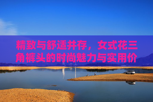 精致与舒适并存，女式花三角裤头的时尚魅力与实用价值