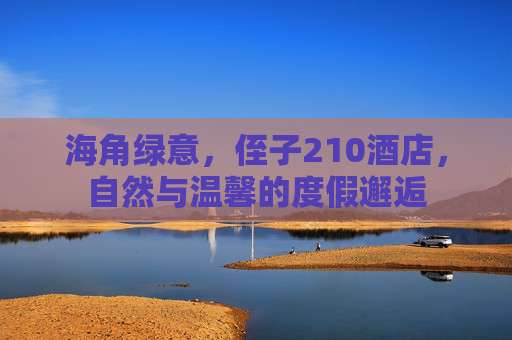 海角绿意，侄子210酒店，自然与温馨的度假邂逅