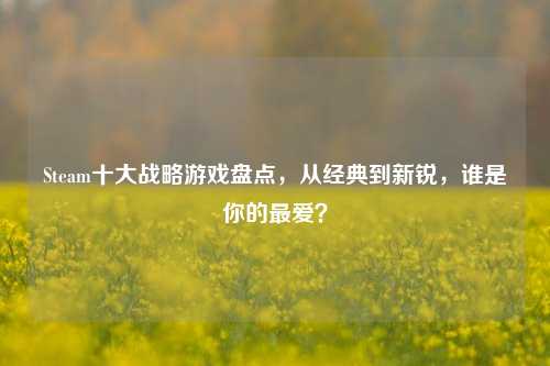 Steam十大战略游戏盘点，从经典到新锐，谁是你的更爱？
