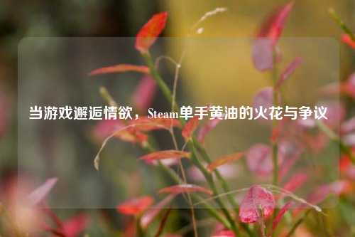 当游戏邂逅情欲,Steam单手黄油的火花与争议