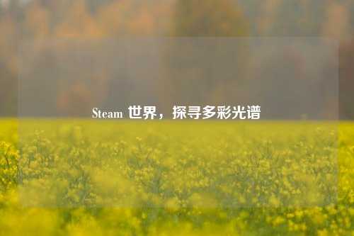 Steam 世界，探寻多彩光谱