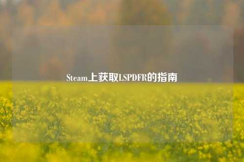 Steam上获取LSPDFR的指南