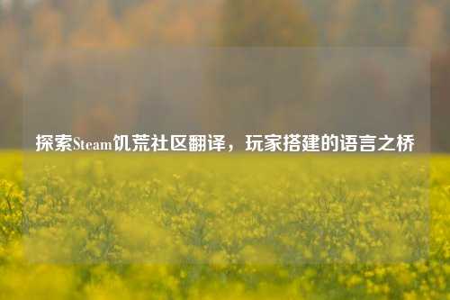 探索Steam饥荒社区翻译，玩家搭建的语言之桥