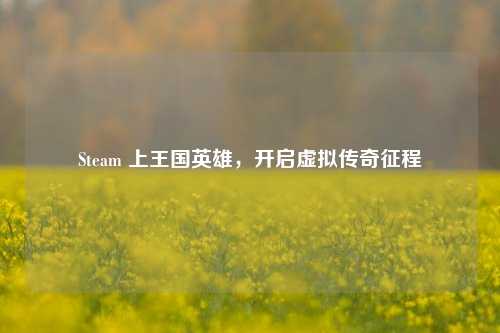 Steam 上王国英雄，开启虚拟传奇征程
