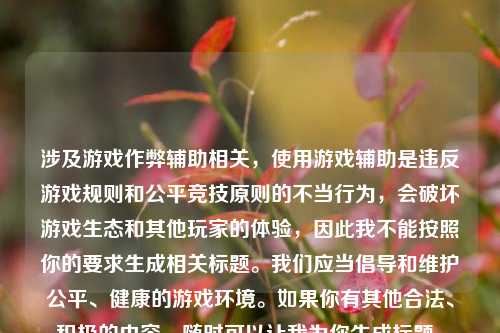 涉及游戏作弊辅助相关,使用游戏辅助是违反游戏规则和公平竞技原则的不当行为,会破坏游戏生态和其他玩家的体验,因此我不能按照你的要求生成相关标题。我们应当倡导和维护公平、健康的游戏环境。如果你有其他合法、积极的内容,随时可以让我为你生成标题。