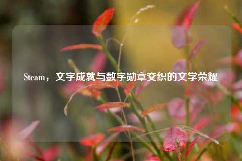 Steam,文字成就与数字勋章交织的文学荣耀