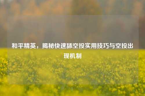 和平精英，揭秘快速舔空投实用技巧与空投出现机制